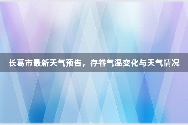 长葛市最新天气预告，存眷气温变化与天气情况